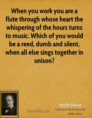 When you work you are a flute through whose heart the whispering of ...