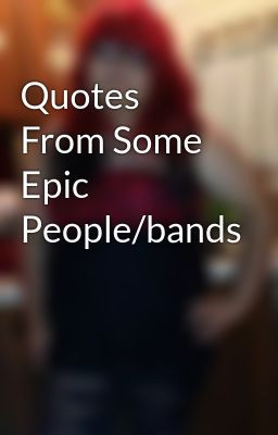 Quotes From Some Epic People/bands