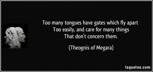 Too many tongues have gates which fly apart Too easily, and care for ...