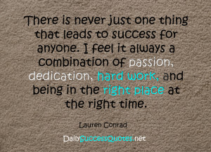 There is never just one thing that leads to success for anyone. I feel ...