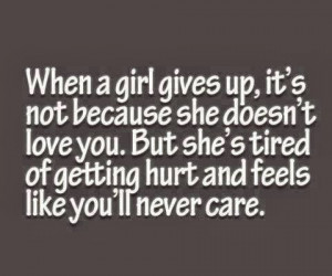When a girl gives up, it's not because she doesn't love you. But she's ...