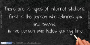 There are 2 types of internet stalkers. First is the person who ...