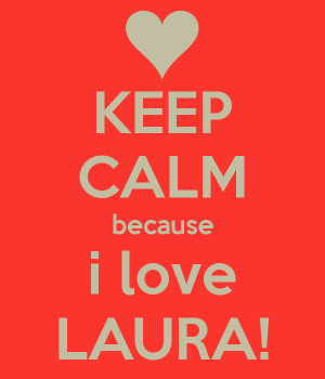 KEEP CALM because i love LAURA!
