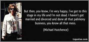 stage in my life and I'm not dead. I haven't got married and divorced ...