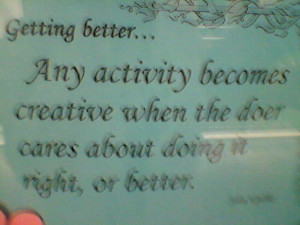 Getting better... Any activity becomes creative when the does cares ...