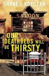 Our Deathbeds Will Be Thirsty