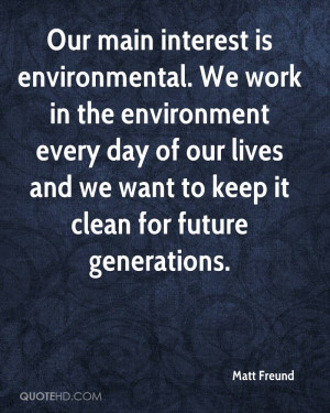 Our main interest is environmental. We work in the environment every ...