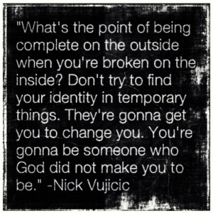 ... you re gonna be someone who god did not make you to be nick vujicic