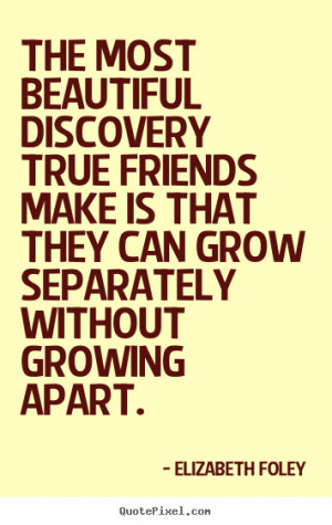 ... true friends make is that they can.. Elizabeth Foley friendship quotes