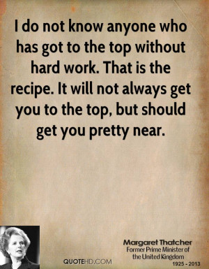 do not know anyone who has got to the top without hard work. That is ...