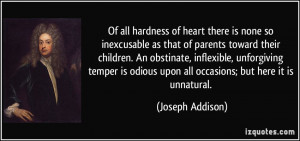 Of all hardness of heart there is none so inexcusable as that of ...