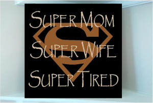 ... wooden sign w vinyl quote...Super Mom Super Wife Super Tired