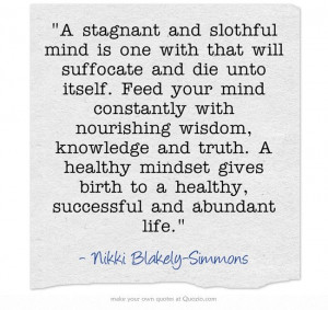 stagnant and slothful mind is one with that will suffocate and die ...
