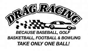 Funny Drag Racing Sayings Drag racing takes balls (small ...