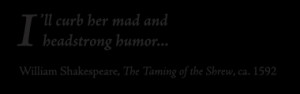 ... headstrong humor... —William Shakespeare, The Taming of the Shrew