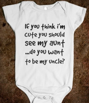 ... Should See My Aunt Do You Want to Be My Uncle? Onesie from Glamfoxx