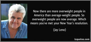 people in America than average-weight people. So overweight people ...