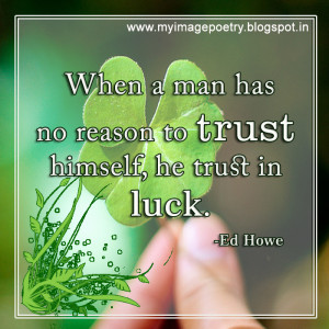 When a man has no reason to Trust himself, He Trust in Luck .
