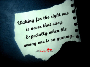 Waiting For The Right One Quotes Waiting for the right one is