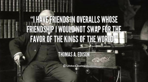 quote-Thomas-A.-Edison-i-have-friends-in-overalls-whose-friendship ...