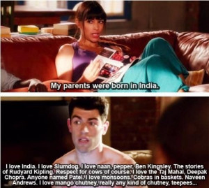 You have to watch New Girl. You'd like Schmidt. He's hilarious.