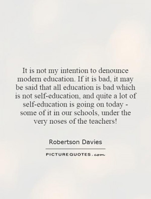 It is not my intention to denounce modern education. If it is bad, it ...