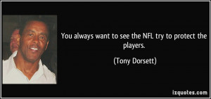 ... always want to see the NFL try to protect the players. - Tony Dorsett