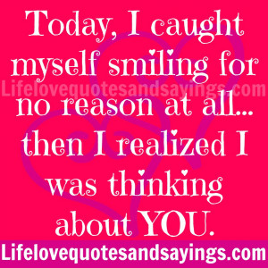 ... smiling for no reason then I realized I was thinking about you