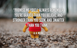 quote-A.-A.-Milne-promise-me-youll-always-remember-youre-braver-100442 ...