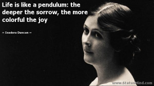 Life is like a pendulum: the deeper the sorrow, the more colorful the ...