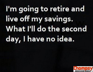 Going To Retire And Life Off May Savings.