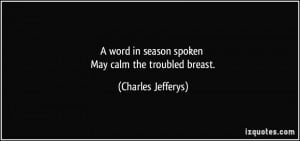 word in season spoken May calm the troubled breast. - Charles ...