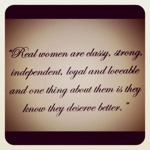 Real women are classy, strong, independent...