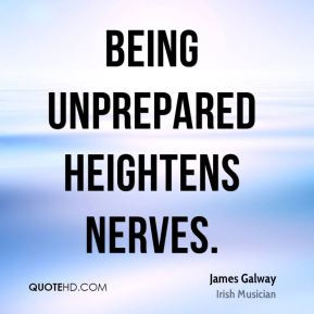 James Galway - Being unprepared heightens nerves.