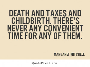 ... quotes - Death and taxes and childbirth. there's never any convenient