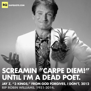 Screamin’ ‘Carpe Diem!’ until I’m a Dead Poet.”– Jay Z ...