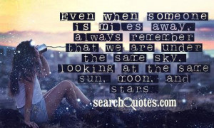 is miles away, always remember that we are under the same sky, looking ...