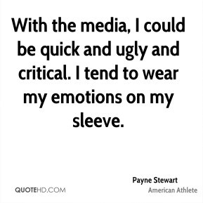 Payne Stewart - With the media, I could be quick and ugly and critical ...