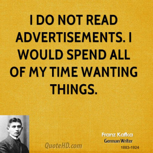 do not read advertisements. I would spend all of my time wanting ...