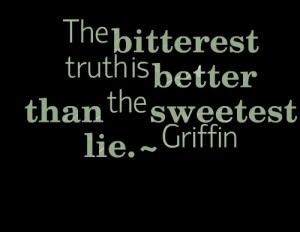Quotes Picture: the bitterest truth is better than the sweetest lie ...
