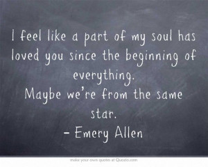 Emery Allen. «I feel like a part of my soul has loved you since the ...