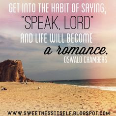 ... speak, Lord' and life will become a romance.