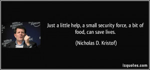 ... security force, a bit of food, can save lives. - Nicholas D. Kristof