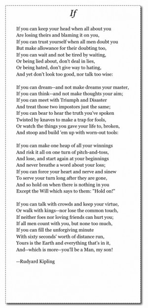 If, Rudyard Kipling. Long to be considered a quote but I read this ...