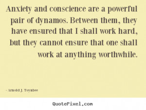 Arnold J. Toynbee picture quotes - Anxiety and conscience are a ...