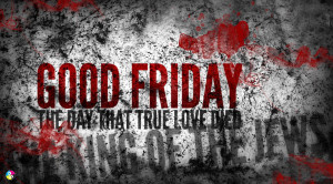 ... .inThe Day That True Love DIED Good Friday Quotes Bible Verses