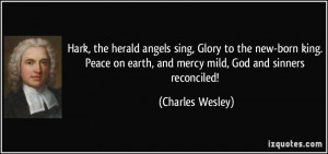 sing, Glory to the new-born king. Peace on earth, and mercy mild, God ...