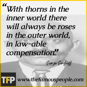 With thorns in the inner world there will always be roses in the outer ...