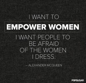 ... want people to be afraid of the women I dress. - Alexander McQueen