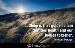Sleep is that golden chain that ties health and our bodies together.
